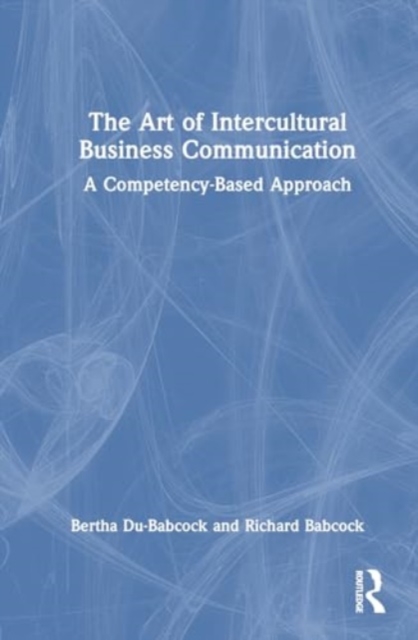 The Art of Intercultural Business Communication : A Competency-Based Approach, Hardback Book