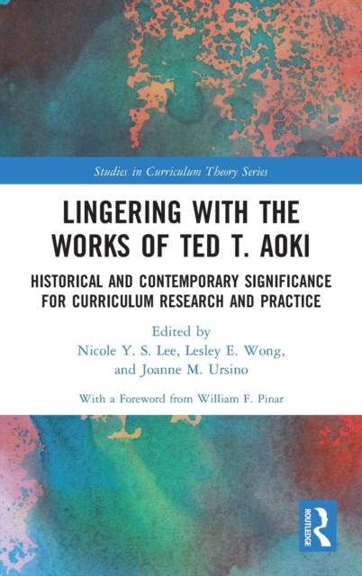 Lingering with the Works of Ted T. Aoki : Historical and Contemporary Significance for Curriculum Research and Practice, Hardback Book