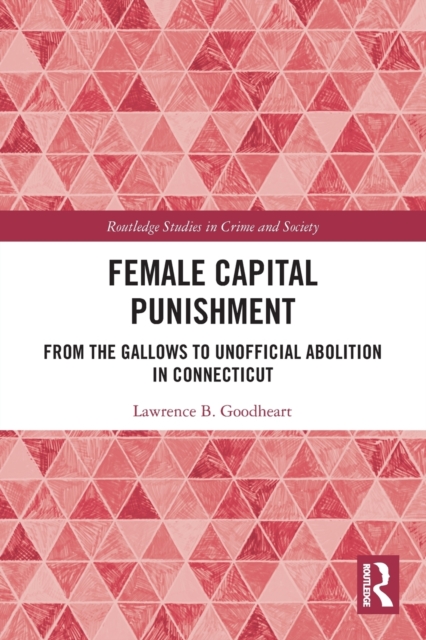 Female Capital Punishment : From the Gallows to Unofficial Abolition in Connecticut, Paperback / softback Book