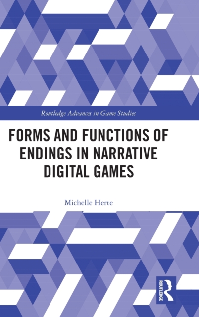 Forms and Functions of Endings in Narrative Digital Games, Hardback Book