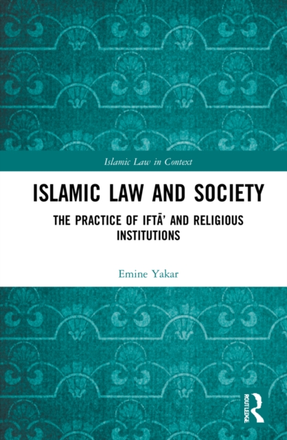 Islamic Law and Society : The Practice Of Ifta’ And Religious Institutions, Hardback Book