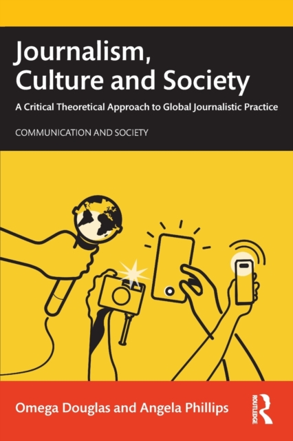 Journalism, Culture and Society : A Critical Theoretical Approach to Global Journalistic Practice, Paperback / softback Book