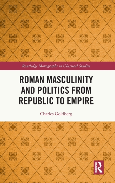 Roman Masculinity and Politics from Republic to Empire, Hardback Book