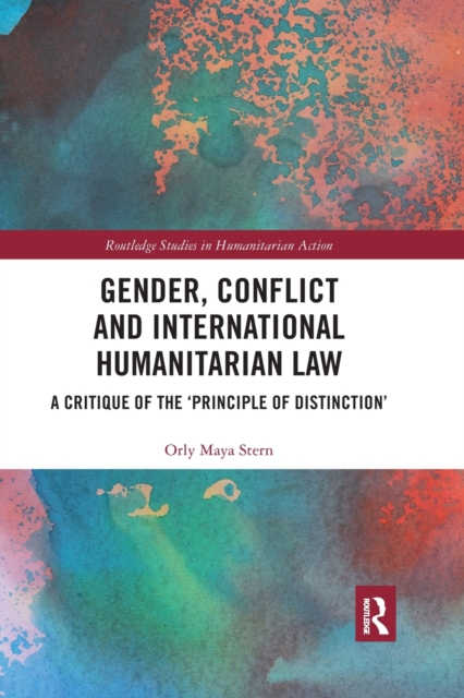 Gender, Conflict and International Humanitarian Law : A critique of the 'principle of distinction', Paperback / softback Book
