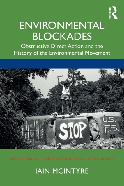 Environmental Blockades : Obstructive Direct Action and the History of the Environmental Movement, Paperback / softback Book