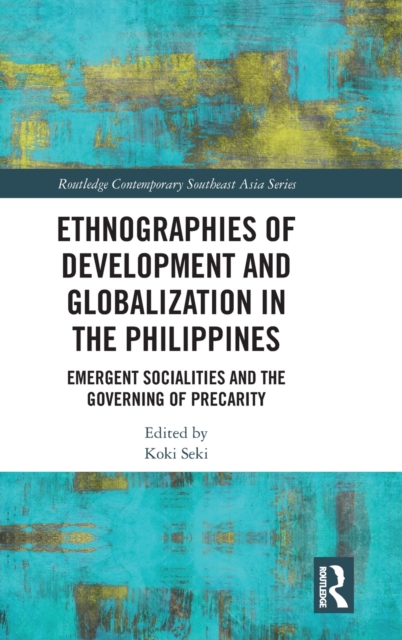 Ethnographies of Development and Globalization in the Philippines : Emergent Socialities and the Governing of Precarity, Hardback Book