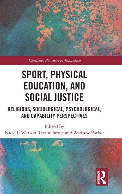 Sport, Physical Education, and Social Justice : Religious, Sociological, Psychological, and Capability Perspectives, Hardback Book