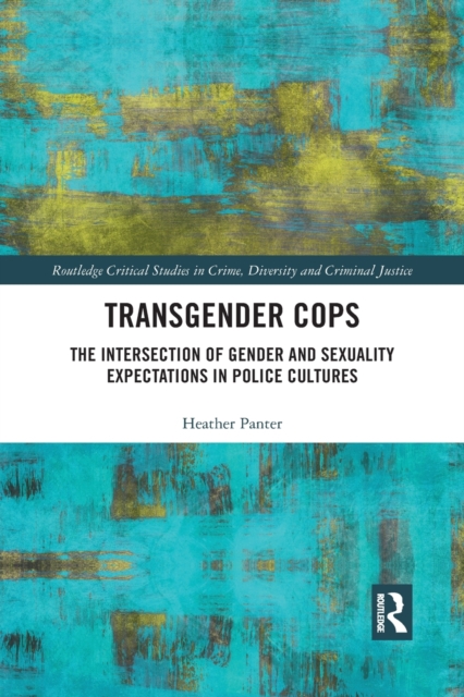 Transgender Cops : The Intersection of Gender and Sexuality Expectations in Police Cultures, Paperback / softback Book