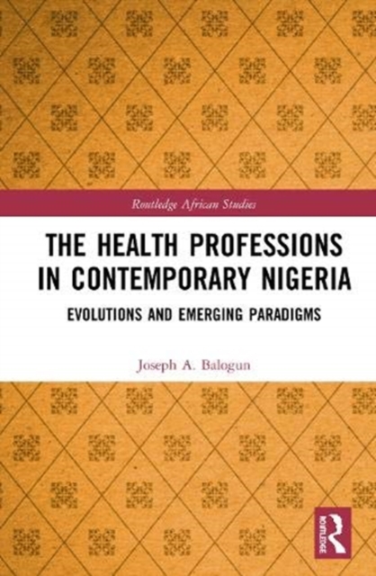 Healthcare Education in Nigeria : Evolutions and Emerging Paradigms, Hardback Book