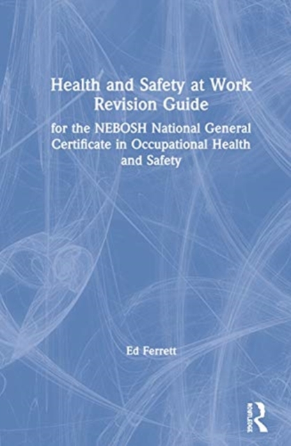 Health and Safety at Work Revision Guide : for the NEBOSH National General Certificate in Occupational Health and Safety, Hardback Book