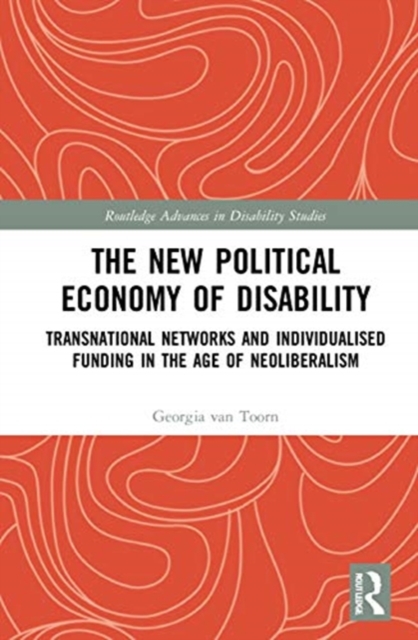 The New Political Economy of Disability : Transnational Networks and Individualised Funding in the Age of Neoliberalism, Hardback Book