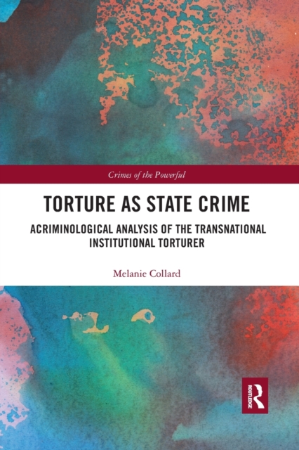 Torture as State Crime : A Criminological Analysis of the Transnational Institutional Torturer, Paperback / softback Book