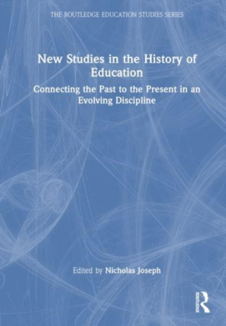 New Studies in the History of Education : Connecting the Past to the Present in an Evolving Discipline, Hardback Book