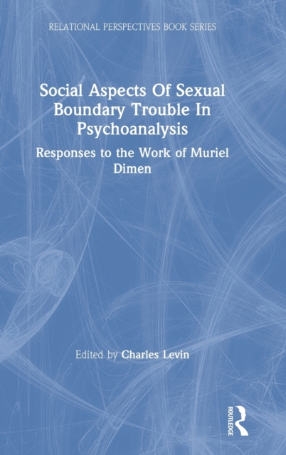 Social Aspects Of Sexual Boundary Trouble In Psychoanalysis : Responses to the Work of Muriel Dimen, Hardback Book