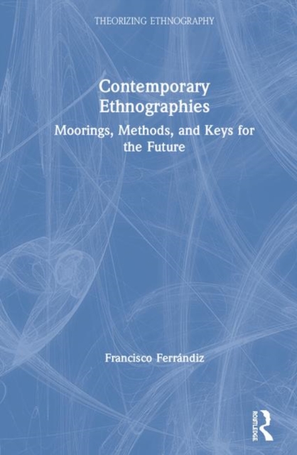 Contemporary Ethnographies : Moorings, Methods, and Keys for the Future, Hardback Book