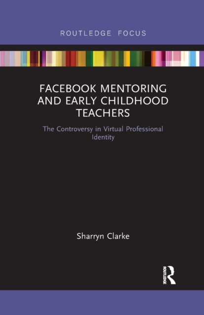 Facebook Mentoring and Early Childhood Teachers : The Controversy in Virtual Professional Identity, Paperback / softback Book