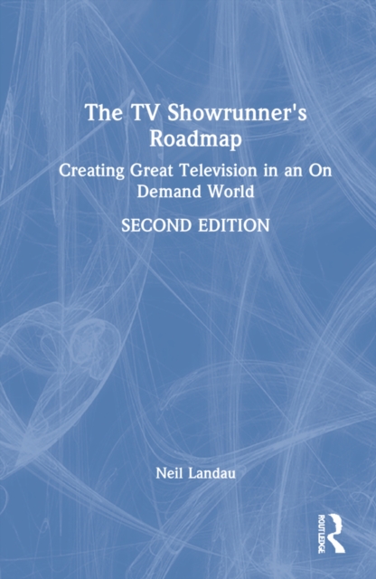 The TV Showrunner's Roadmap : Creating Great Television in an On Demand World, Hardback Book