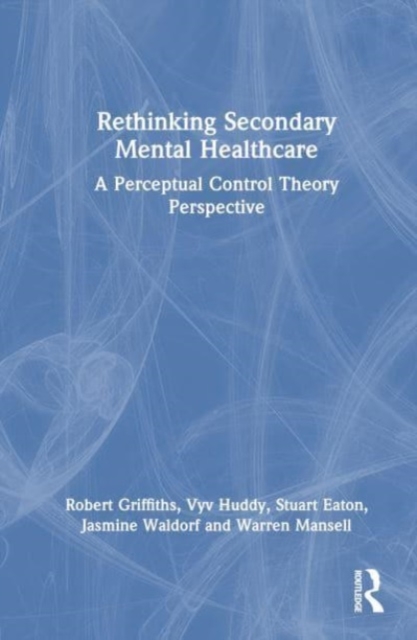 Rethinking Secondary Mental Healthcare : A Perceptual Control Theory Perspective, Hardback Book