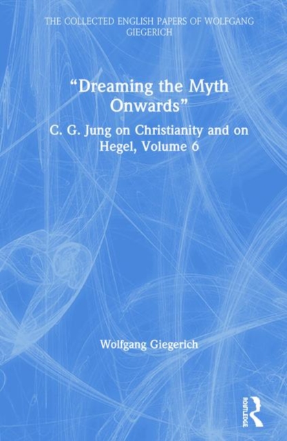"Dreaming the Myth Onwards" : C. G. Jung on Christianity and on Hegel, Volume 6, Hardback Book