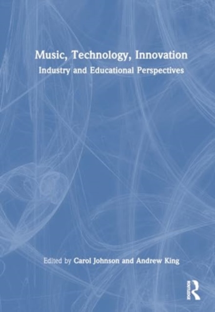 Music, Technology, Innovation : Industry and Educational Perspectives, Hardback Book