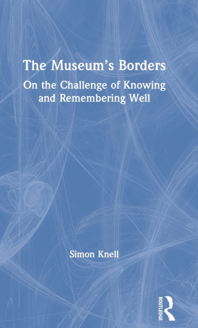The Museum’s Borders : On the Challenge of Knowing and Remembering Well, Hardback Book