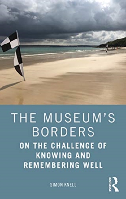 The Museum’s Borders : On the Challenge of Knowing and Remembering Well, Paperback / softback Book