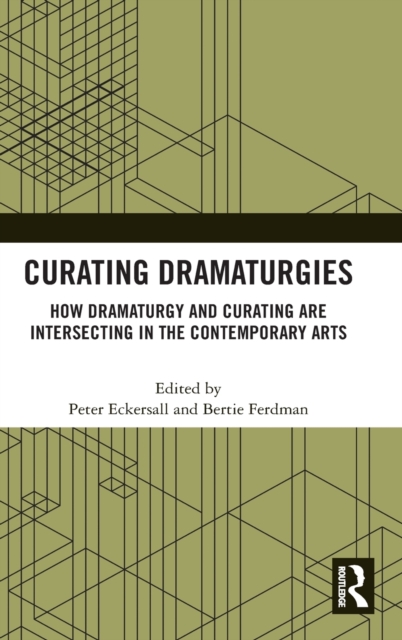 Curating Dramaturgies : How Dramaturgy and Curating are Intersecting in the Contemporary Arts, Hardback Book