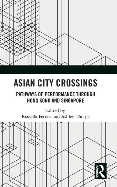 Asian City Crossings : Pathways of Performance through Hong Kong and Singapore, Hardback Book