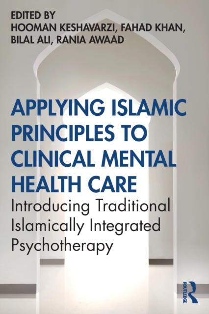 Applying Islamic Principles to Clinical Mental Health Care : Introducing Traditional Islamically Integrated Psychotherapy, Paperback / softback Book