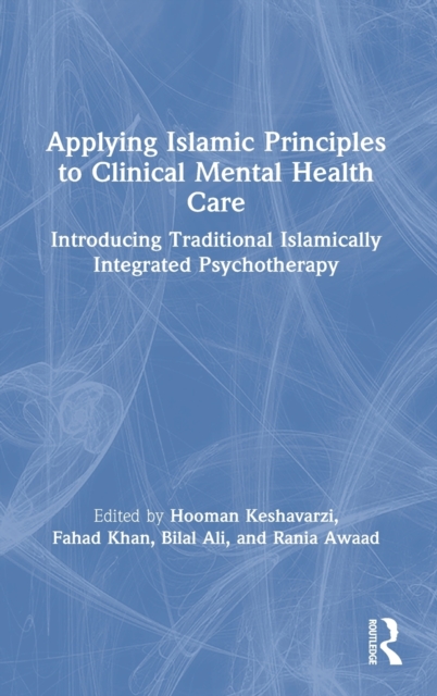 Applying Islamic Principles to Clinical Mental Health Care : Introducing Traditional Islamically Integrated Psychotherapy, Hardback Book