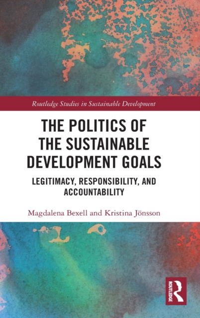 The Politics of the Sustainable Development Goals : Legitimacy, Responsibility, and Accountability, Hardback Book