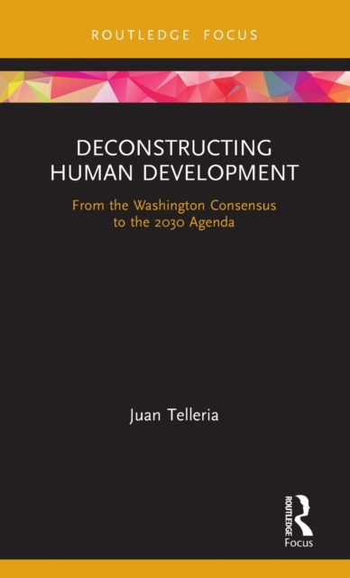 Deconstructing Human Development : From the Washington Consensus to the 2030 Agenda, Hardback Book