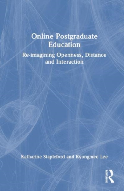 Online Postgraduate Education : Re-imagining Openness, Distance and Interaction, Hardback Book