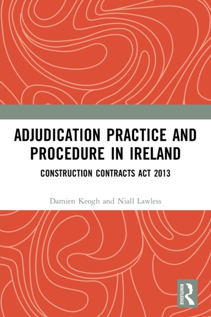 Adjudication Practice and Procedure in Ireland : Construction Contracts Act 2013, Paperback / softback Book