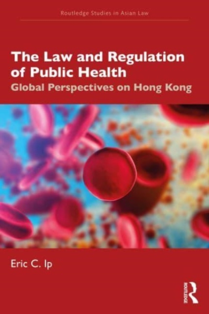 The Law and Regulation of Public Health : Global Perspectives on Hong Kong, Paperback / softback Book