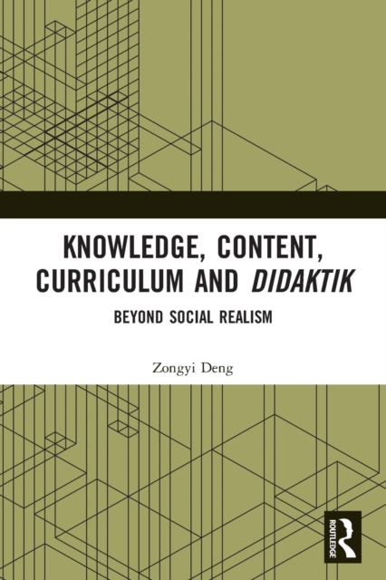 Knowledge, Content, Curriculum and Didaktik : Beyond Social Realism, Paperback / softback Book