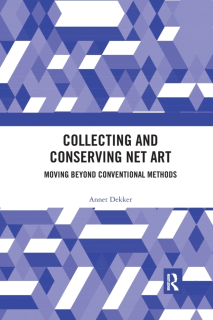Collecting and Conserving Net Art : Moving beyond Conventional Methods, Paperback / softback Book