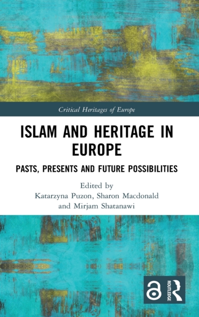 Islam and Heritage in Europe : Pasts, Presents and Future Possibilities, Hardback Book