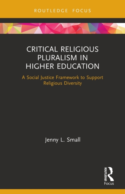 Critical Religious Pluralism in Higher Education : A Social Justice Framework to Support Religious Diversity, Paperback / softback Book