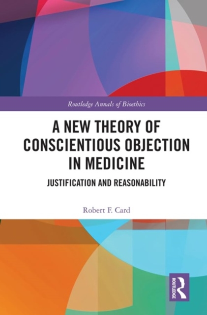 A New Theory of Conscientious Objection in Medicine : Justification and Reasonability, Paperback / softback Book