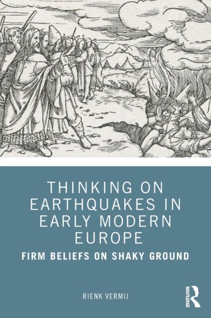 Thinking on Earthquakes in Early Modern Europe : Firm Beliefs on Shaky Ground, Paperback / softback Book