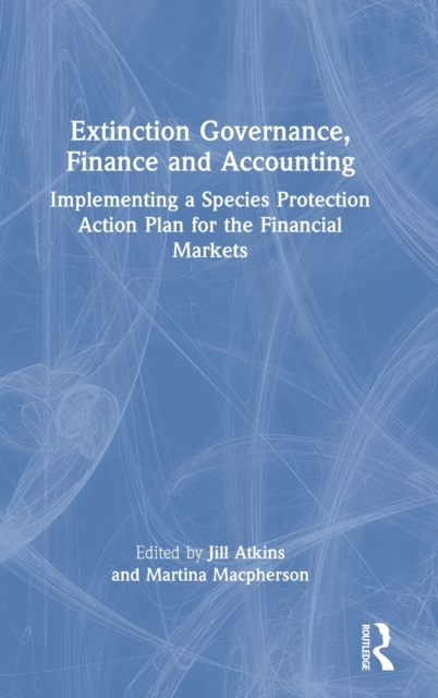 Extinction Governance, Finance and Accounting : Implementing a Species Protection Action Plan for the Financial Markets, Hardback Book