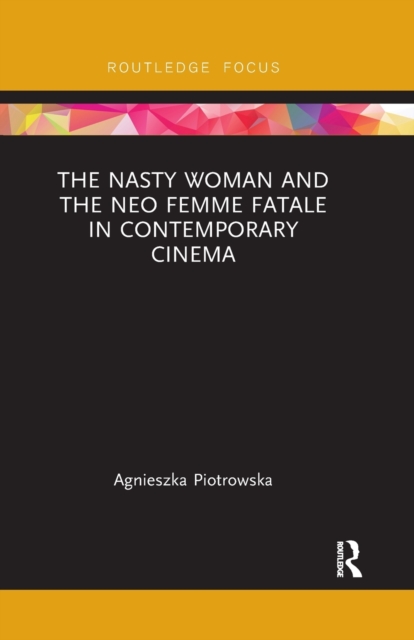 The Nasty Woman and The Neo Femme Fatale in Contemporary Cinema, Paperback / softback Book