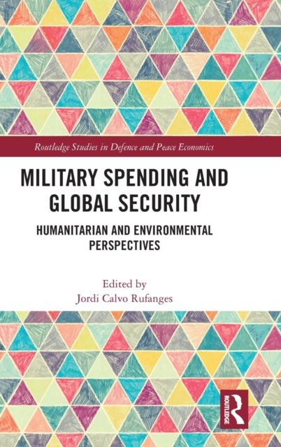 Military Spending and Global Security : Humanitarian and Environmental Perspectives, Hardback Book