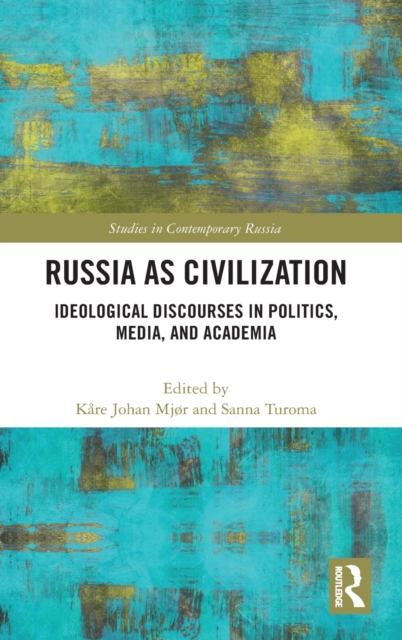 Russia as Civilization : Ideological Discourses in Politics, Media and Academia, Hardback Book