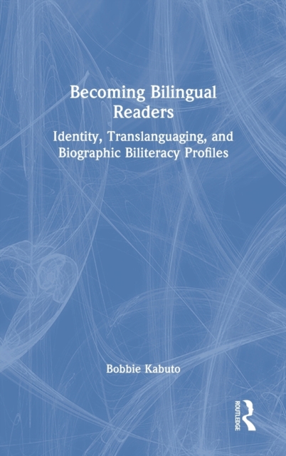 Becoming Bilingual Readers : Identity, Translanguaging, and Biographic Biliteracy Profiles, Hardback Book