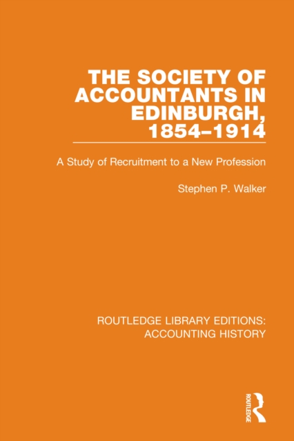 The Society of Accountants in Edinburgh, 1854-1914 : A Study of Recruitment to a New Profession, Paperback / softback Book