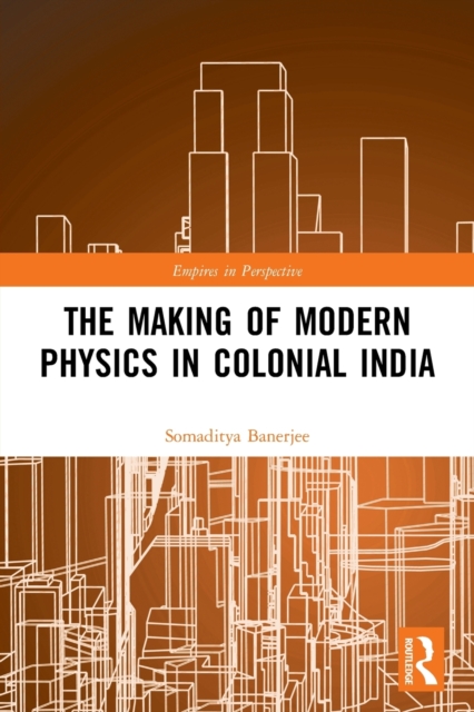 The Making of Modern Physics in Colonial India, Paperback / softback Book