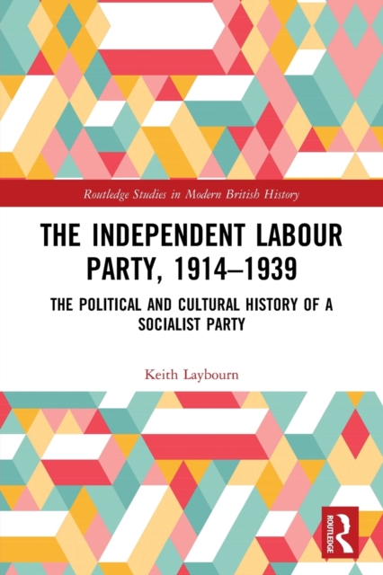 The Independent Labour Party, 1914-1939 : The Political and Cultural History of a Socialist Party, Paperback / softback Book