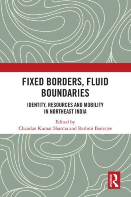 Fixed Borders, Fluid Boundaries : Identity, Resources and Mobility in Northeast India, Paperback / softback Book